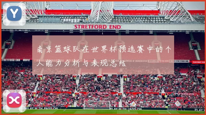 南京篮球队在世界杯预选赛中的个人能力分析与表现总结